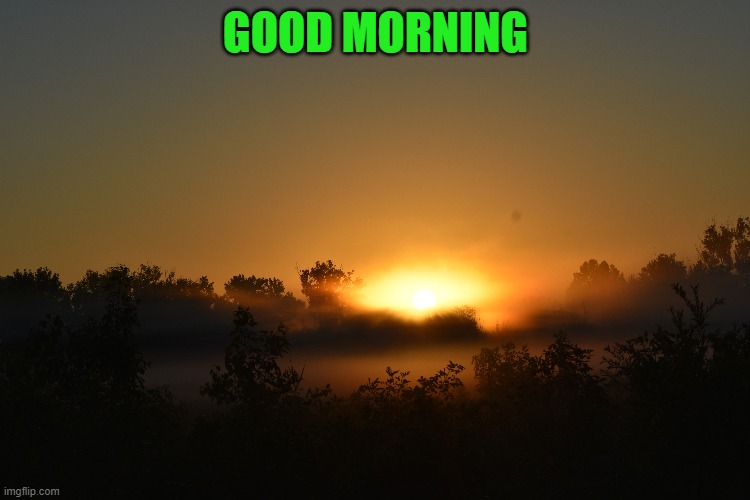 sunrise | GOOD MORNING | image tagged in good morning,kewlew | made w/ Imgflip meme maker