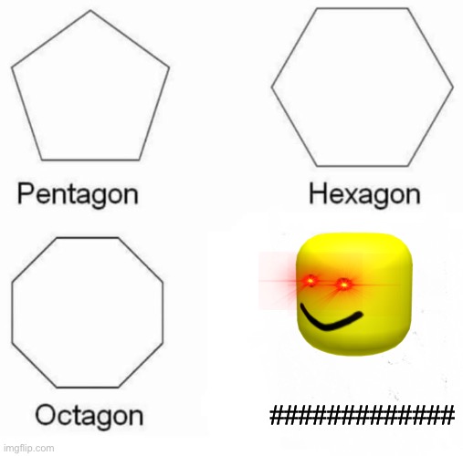 Pentagon Hexagon Octagon | ############# | image tagged in memes,pentagon hexagon octagon | made w/ Imgflip meme maker