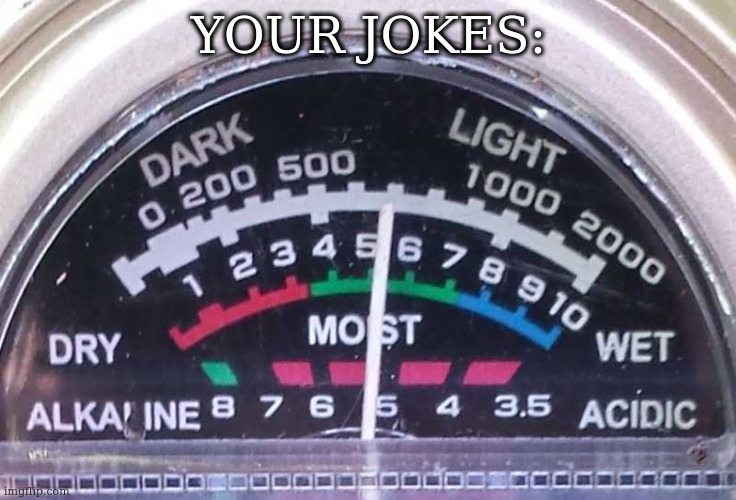 ok not YOURS | YOUR JOKES: | image tagged in moist | made w/ Imgflip meme maker