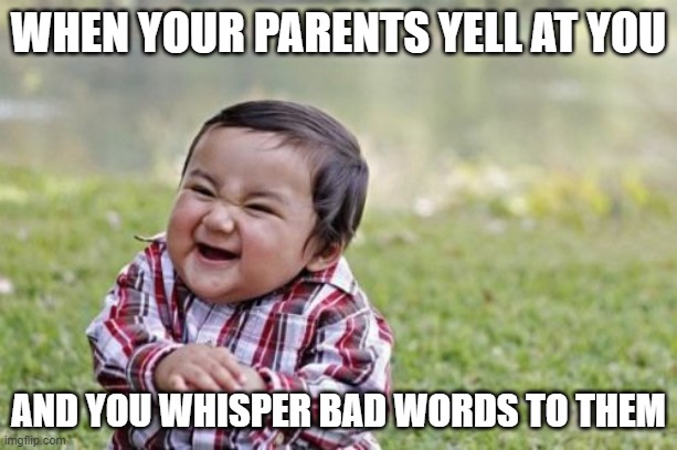 Evil Toddler | WHEN YOUR PARENTS YELL AT YOU; AND YOU WHISPER BAD WORDS TO THEM | image tagged in memes,evil toddler | made w/ Imgflip meme maker