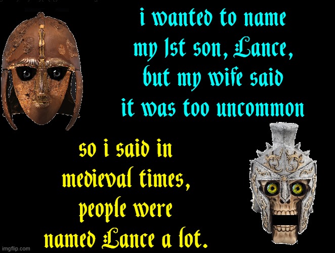 "What's in a name?" Billy Shakelot | i wanted to name my 1st son, Lance, but my wife said it was too uncommon; so i said in medieval times, people were named Lance a lot. | image tagged in vince vance,lancelot,baby,names,camelot,memes | made w/ Imgflip meme maker