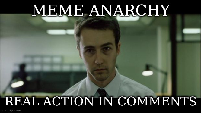 Welcome to Fight Club | MEME ANARCHY REAL ACTION IN COMMENTS | image tagged in welcome to fight club | made w/ Imgflip meme maker
