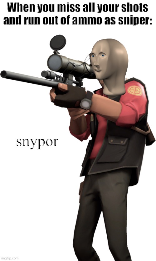 Good one mate | When you miss all your shots and run out of ammo as sniper:; snypor | image tagged in memes,tf2,yes,sniper,funny memes,no | made w/ Imgflip meme maker