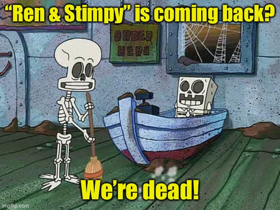 Scared to death by the competition | “Ren & Stimpy” is coming back? We’re dead! | image tagged in spongebob one eternity later,ren and stimpy | made w/ Imgflip meme maker