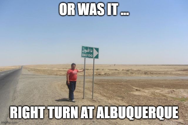 OR WAS IT … RIGHT TURN AT ALBUQUERQUE | made w/ Imgflip meme maker