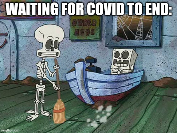 SpongeBob one eternity later | WAITING FOR COVID TO END: | image tagged in never gonna give you up,never gonna give you up,never gonna,give,you,up | made w/ Imgflip meme maker