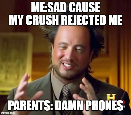 Ancient Aliens Meme | ME:SAD CAUSE MY CRUSH REJECTED ME; PARENTS: DAMN PHONES | image tagged in memes,ancient aliens,depression_memes | made w/ Imgflip meme maker