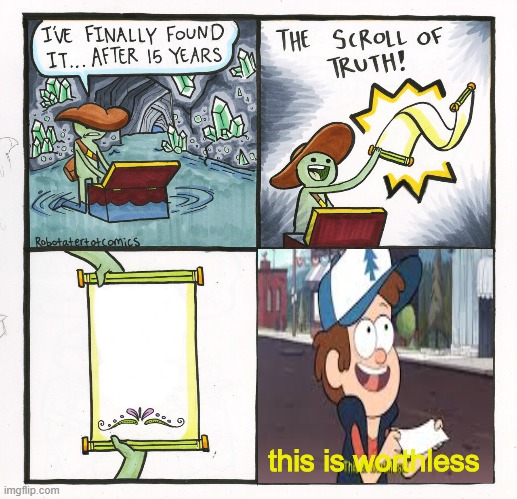 The Scroll Of Truth | this is worthless | image tagged in memes,the scroll of truth | made w/ Imgflip meme maker