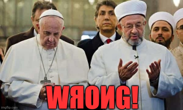 Pope Francis praying with Grand Mufti | WЯOИG! | image tagged in pope francis and grand mufti | made w/ Imgflip meme maker