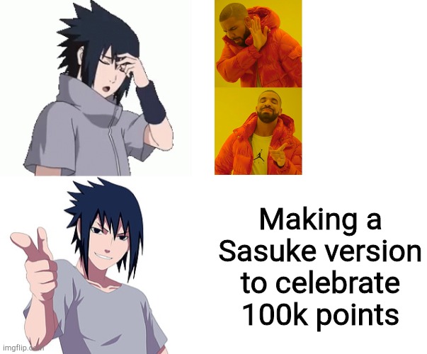 I hit 100k but only just came up with this | Making a Sasuke version to celebrate 100k points | image tagged in sasuke,drake no/yes | made w/ Imgflip meme maker