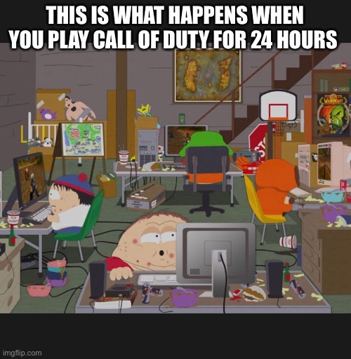 South park warcraft | THIS IS WHAT HAPPENS WHEN YOU PLAY CALL OF DUTY FOR 24 HOURS | image tagged in south park warcraft | made w/ Imgflip meme maker