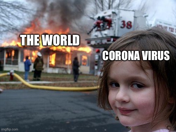 Disaster Girl | THE WORLD; CORONA VIRUS | image tagged in memes,disaster girl | made w/ Imgflip meme maker
