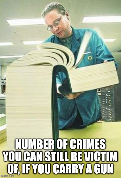 Big book | NUMBER OF CRIMES YOU CAN STILL BE VICTIM OF, IF YOU CARRY A GUN | image tagged in big book | made w/ Imgflip meme maker