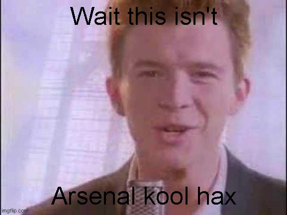 haha get rekt arsenal roblox hacker | Wait this isn't; Arsenal kool hax | image tagged in rick roll | made w/ Imgflip meme maker