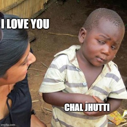 chal jhutti | I LOVE YOU; CHAL JHUTTI | image tagged in memes,third world skeptical kid | made w/ Imgflip meme maker