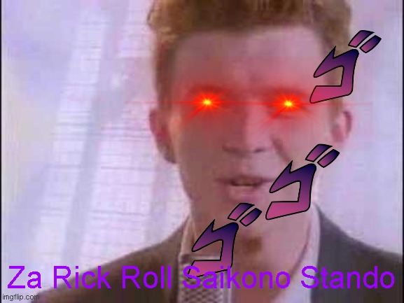 Za Rick Roll Saikono Stando | Za Rick Roll Saikono Stando | image tagged in rick roll,jjba | made w/ Imgflip meme maker