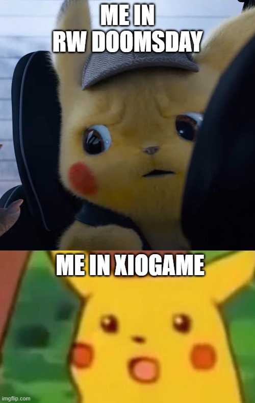 ME IN RW DOOMSDAY; ME IN XIOGAME | image tagged in memes,surprised pikachu,unsettled detective pikachu,doomsday,xiogame,reuben's world | made w/ Imgflip meme maker