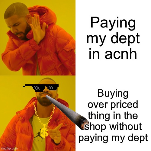 Drake Hotline Bling Meme | Paying my dept in acnh; Buying over priced thing in the shop without paying my dept | image tagged in memes,drake hotline bling | made w/ Imgflip meme maker