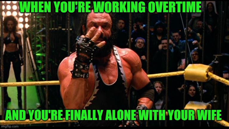 Blue collar 1st world problems | WHEN YOU'RE WORKING OVERTIME; AND YOU'RE FINALLY ALONE WITH YOUR WIFE | image tagged in bonesaw,overtime,union labor,organized labor,the weekend,taxation is theft | made w/ Imgflip meme maker