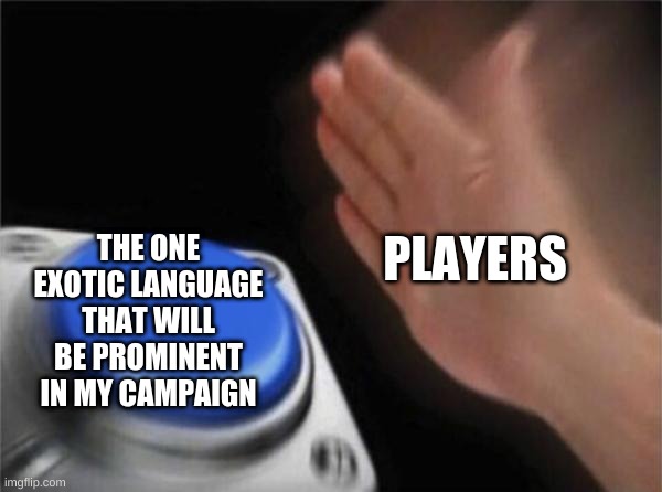 Blank Nut Button | PLAYERS; THE ONE EXOTIC LANGUAGE THAT WILL BE PROMINENT IN MY CAMPAIGN | image tagged in memes,blank nut button,dungeons and dragons | made w/ Imgflip meme maker