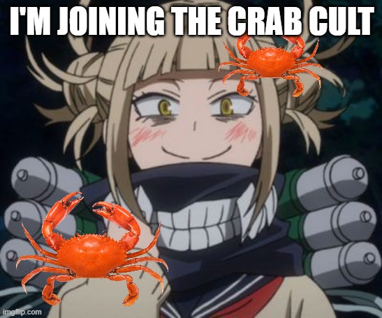 hello | I'M JOINING THE CRAB CULT | image tagged in himiko toga,my hero academia,himiko__toga,anime,crab,crabs | made w/ Imgflip meme maker