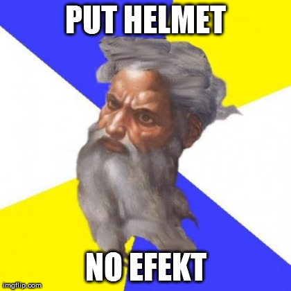 Advice God Meme | PUT HELMET NO EFEKT | image tagged in memes,advice god | made w/ Imgflip meme maker