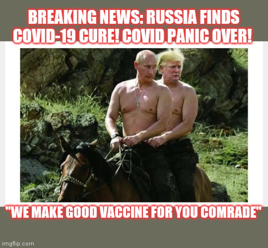 We are SO over the Scamdemic | BREAKING NEWS: RUSSIA FINDS COVID-19 CURE! COVID PANIC OVER! "WE MAKE GOOD VACCINE FOR YOU COMRADE" | image tagged in covid-19,vaccine,donald trump,rules,vote,trump | made w/ Imgflip meme maker