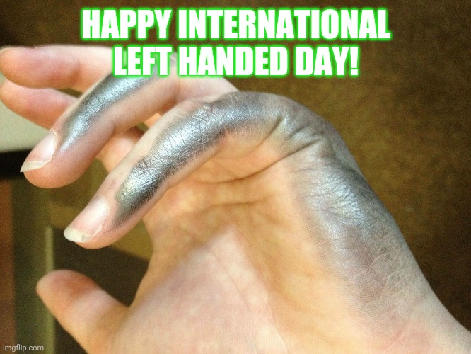 Left hand smudge | HAPPY INTERNATIONAL LEFT HANDED DAY! | image tagged in left hand smudge | made w/ Imgflip meme maker