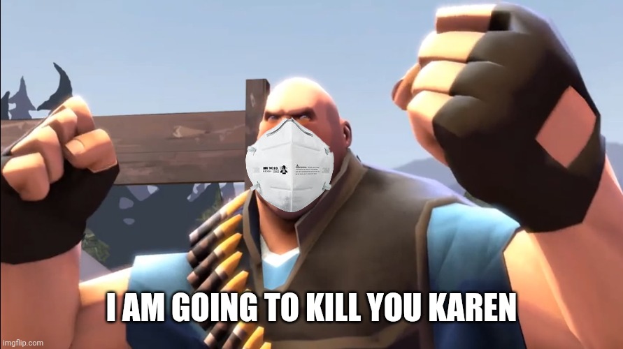 TF2 Battle Ready Heavy | I AM GOING TO KILL YOU KAREN | image tagged in tf2 battle ready heavy | made w/ Imgflip meme maker