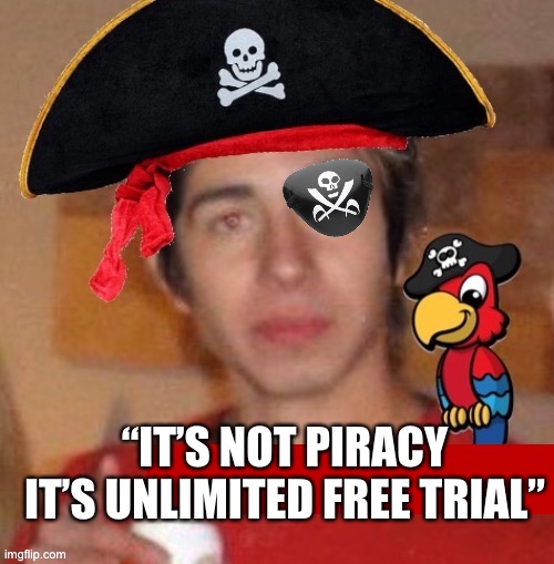 Pírate Morgan | “IT’S NOT PIRACY IT’S UNLIMITED FREE TRIAL” | image tagged in memes,funny,pirate,pirates | made w/ Imgflip meme maker