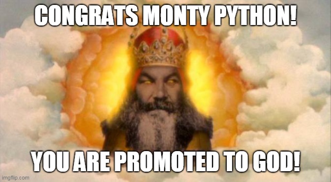 monty python god | CONGRATS MONTY PYTHON! YOU ARE PROMOTED TO GOD! | image tagged in monty python god | made w/ Imgflip meme maker