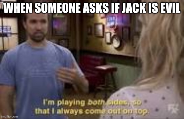 WHEN SOMEONE ASKS IF JACK IS EVIL | made w/ Imgflip meme maker