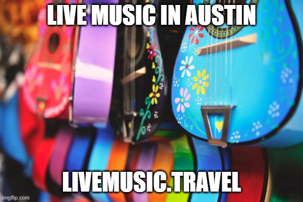 Live Music In Austin |  LIVE MUSIC IN AUSTIN; LIVEMUSIC.TRAVEL | image tagged in live music in austin,live music,music | made w/ Imgflip meme maker