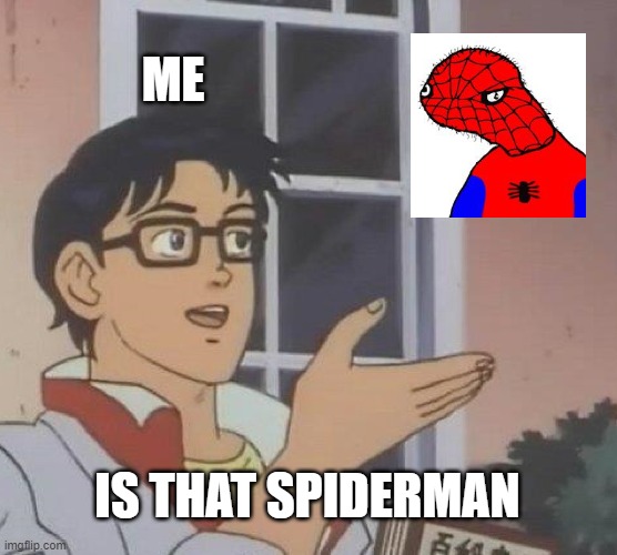 is that spiderman | ME; IS THAT SPIDERMAN | image tagged in memes,is this a pigeon | made w/ Imgflip meme maker