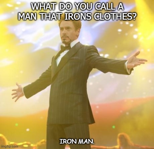 Daily Bad Dad Joke August 13 2020 | WHAT DO YOU CALL A MAN THAT IRONS CLOTHES? IRON MAN. | image tagged in robert downey jr iron man | made w/ Imgflip meme maker