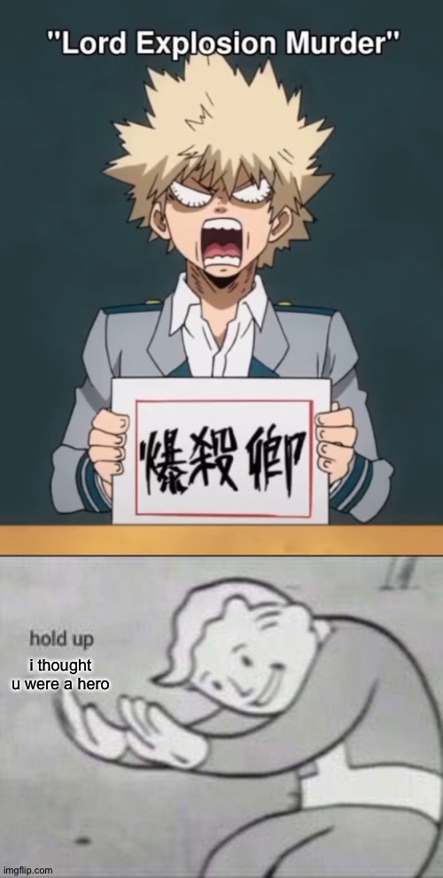 Hold up Bakugo... |  i thought u were a hero | image tagged in fallout hold up | made w/ Imgflip meme maker