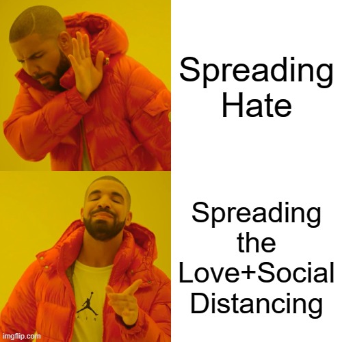 Drake Hotline Bling | Spreading Hate; Spreading the Love+Social Distancing | image tagged in memes,drake hotline bling | made w/ Imgflip meme maker