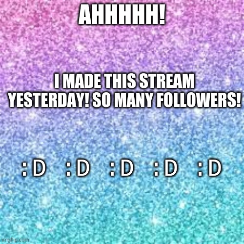 also welcome, yeet_roscoe! | AHHHHH! I MADE THIS STREAM YESTERDAY! SO MANY FOLLOWERS! :D :D :D :D :D | image tagged in sparkle background | made w/ Imgflip meme maker