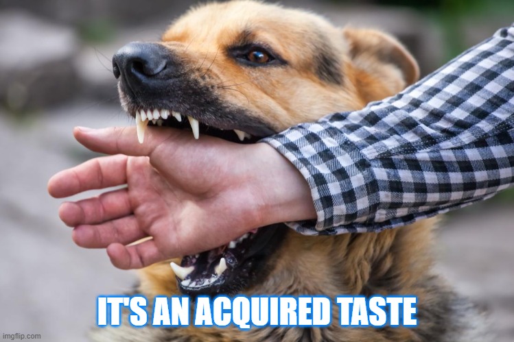 IT'S AN ACQUIRED TASTE | made w/ Imgflip meme maker