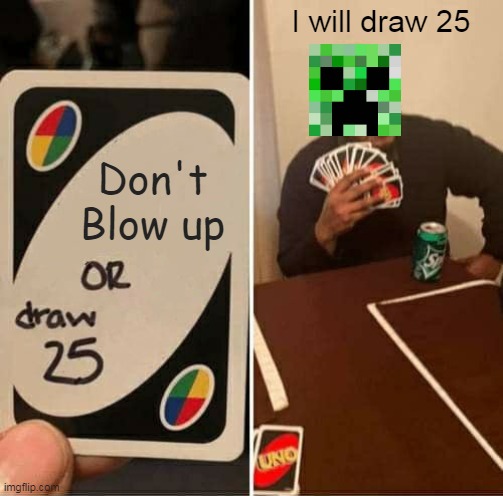 Minecraft Meme | I will draw 25; Don't Blow up | image tagged in memes,uno draw 25 cards | made w/ Imgflip meme maker