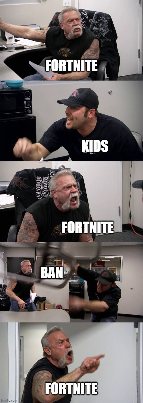 g | FORTNITE; KIDS; FORTNITE; BAN; FORTNITE | image tagged in memes,american chopper argument | made w/ Imgflip meme maker