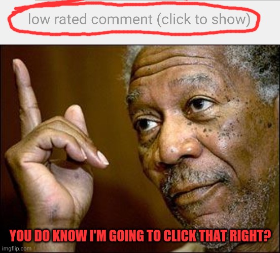 YOU DO KNOW I'M GOING TO CLICK THAT RIGHT? | image tagged in this morgan freeman | made w/ Imgflip meme maker