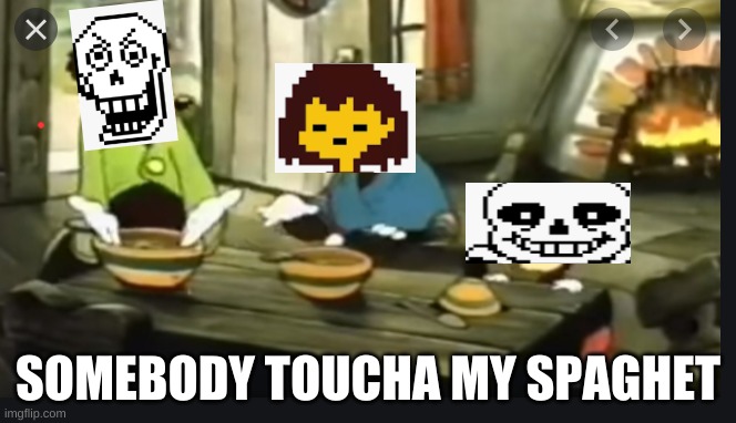 somebody touch my spaghett |  SOMEBODY TOUCHA MY SPAGHET | image tagged in undertale | made w/ Imgflip meme maker