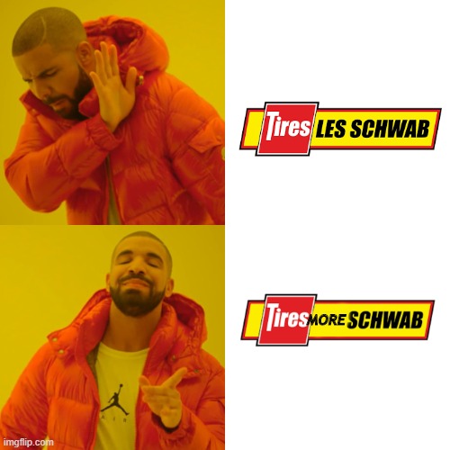 les schwab tires | MORE | image tagged in memes,drake hotline bling | made w/ Imgflip meme maker