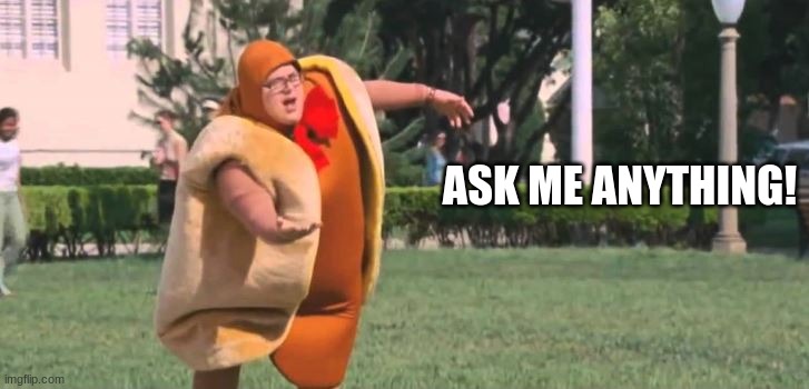 I'm up to the challenge! | ASK ME ANYTHING! | image tagged in ask me about,memes,ask me anything,dylanh15,i'm an open book | made w/ Imgflip meme maker