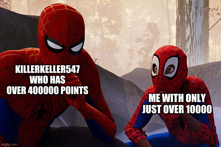 you should check out killerkeller547 | KILLERKELLER547 WHO HAS OVER 400000 POINTS; ME WITH ONLY JUST OVER 10000 | image tagged in learning from spiderman,imgflip points | made w/ Imgflip meme maker
