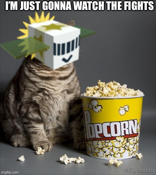 Cat eating popcorn | I’M JUST GONNA WATCH THE FIGHTS | image tagged in cat eating popcorn | made w/ Imgflip meme maker