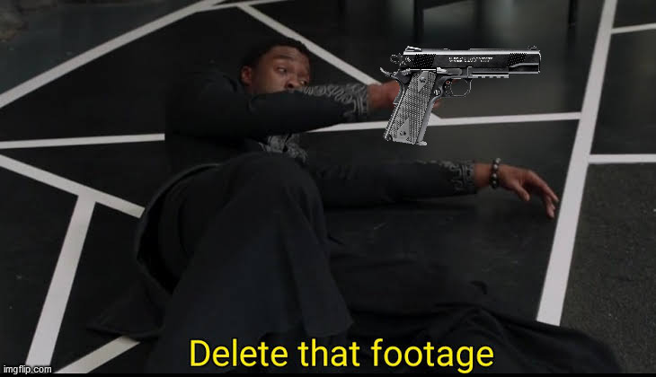 Delete that Footage | image tagged in delete that footage | made w/ Imgflip meme maker