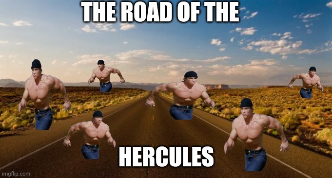 Hercules |  THE ROAD OF THE; HERCULES | image tagged in the road,hercules | made w/ Imgflip meme maker