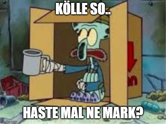 spare coochie |  KÖLLE SO.. HASTE MAL NE MARK? | image tagged in spare coochie | made w/ Imgflip meme maker